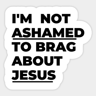 I'm not ashamed to brag about Jesus Sticker